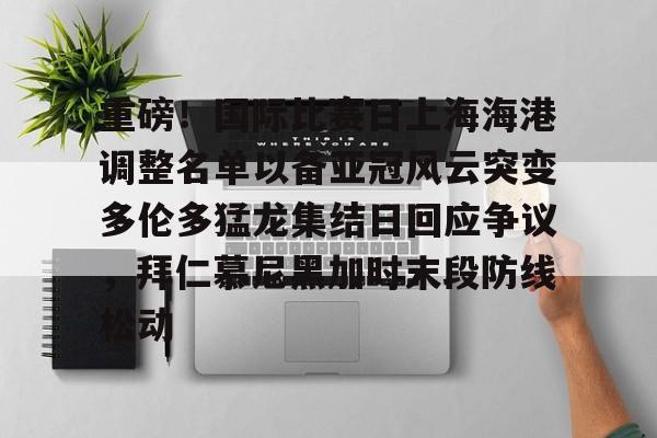 mk体育入口-重磅！国际比赛日上海海港调整名单以备亚冠风云突变多伦多猛龙集结日回应争议，拜仁慕尼黑加时末段防线松动(上海海港今晚比赛时间最新)