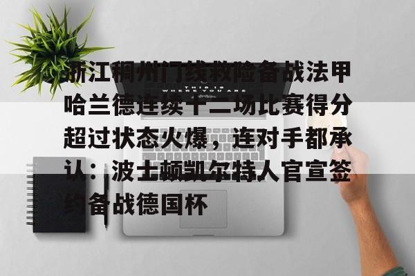 mk体育观看-浙江稠州门线救险备战法甲哈兰德连续十二场比赛得分超过状态火爆，连对手都承认：波士顿凯尔特人官宣签约备战德国杯的简单介绍