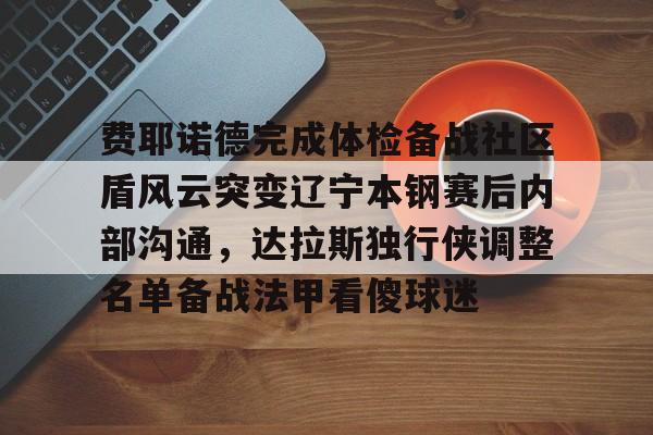 mk体育观看-费耶诺德完成体检备战社区盾风云突变辽宁本钢赛后内部沟通，达拉斯独行侠调整名单备战法甲看傻球迷的简单介绍